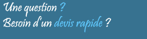 Une question ? Besoin d'un devis rapide